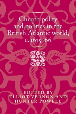 Church Polity and Politics in the British Atlantic World, C. 1635-66 by Vernon, Elliot