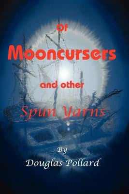 Of Mooncursers and other SpunYarns by Pollard, Douglas G., Sr.