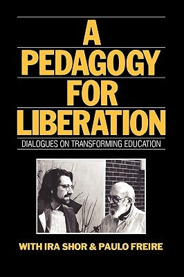 A Pedagogy for Liberation: Dialogues on Transforming Education by Shor, Ira