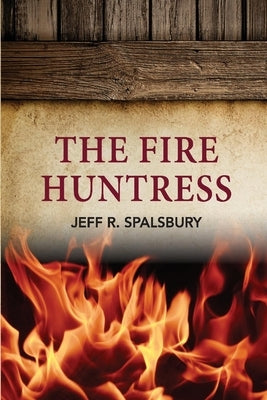 The Fire Huntress: Volume 5 by Spalsbury, Jeff R.
