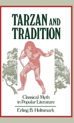 Tarzan and Tradition: Classical Myth in Popular Literature by Holtsmark, Erling B.