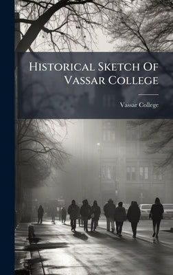 Historical Sketch Of Vassar College by College, Vassar