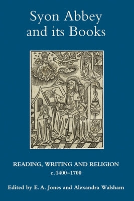 Syon Abbey and Its Books: Reading, Writing and Religion, C.1400-1700 by Jones, E. A.