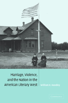 Marriage, Violence and the Nation in the American Literary West by Handley, William R.