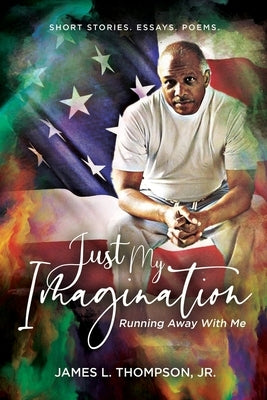 Just My Imagination Running Away with Me by Thompson, James L., Jr.