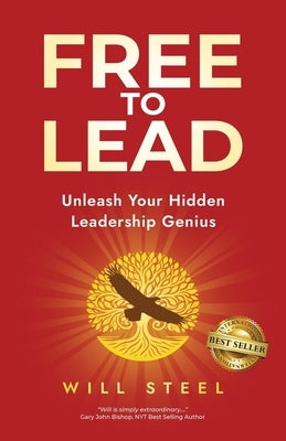 Free To Lead: Unleash Your Hidden Leadership Genius by Steel, Will