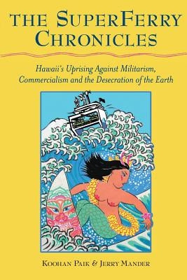 The Superferry Chronicles: Hawaii's Uprising Against Militarism, Commercialism, and the Desecration of the Earth by Mander, Jerry