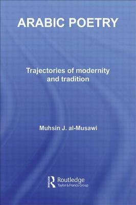 Arabic Poetry: Trajectories of Modernity and Tradition by Al-Musawi, Muhsin J.