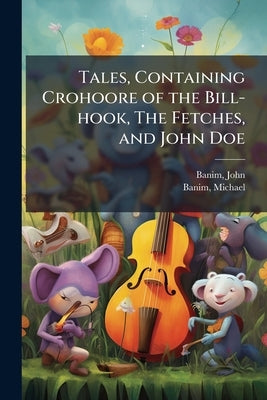 Tales, Containing Crohoore of the Bill-hook, The Fetches, and John Doe by Banim, John