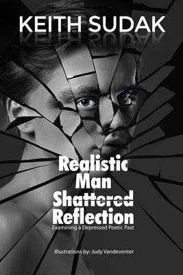 Realistic Man - Shattered Reflection: Examining a Depressed Poetic Past by Sudak, Keith