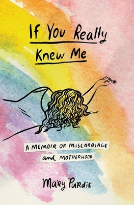 If You Really Knew Me: A Memoir of Miscarriage and Motherhood by Purdie, Mary