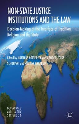 Non-State Justice Institutions and the Law: Decision-Making at the Interface of Tradition, Religion and the State by Kötter, M.