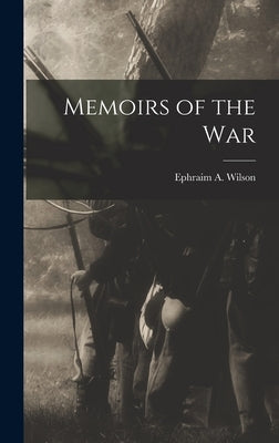 Memoirs of the War by Wilson, Ephraim A.