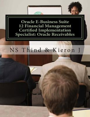 Oracle E-Business Suite 12 Financial Management Certified Implementation Specialist: Oracle Receivables by J, Kieron