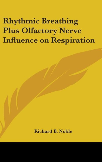 Rhythmic Breathing Plus Olfactory Nerve Influence on Respiration by Noble, Richard B.