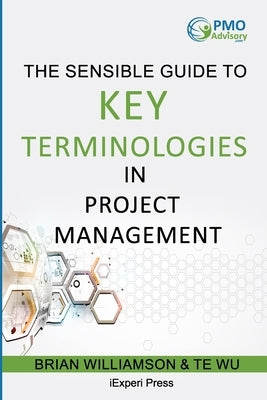 Sensible Guide to Key Terminologies in Project Management: Featuring the 500 Most Commonly Used Words by Wu, Te