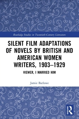 Silent Film Adaptations of Novels by British and American Women Writers, 1903-1929: Viewer, I Married Him by Barlowe, Jamie