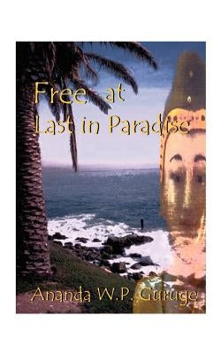 Free at Last in Paradise: A Historical Novel on Sri Lanka by Guruge, Ananda W. P.