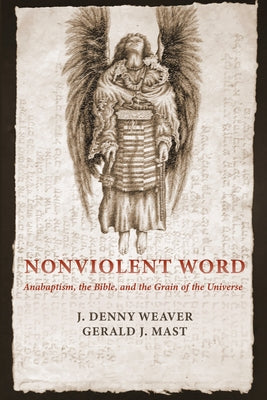 Nonviolent Word: Anabaptism, the Bible, and the Grain of the Universe by Weaver, J. Denny