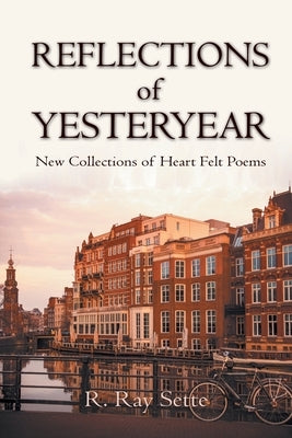 Reflections of Yesteryear: New Collections of Heart Felt Poems by Sette, R. Ray