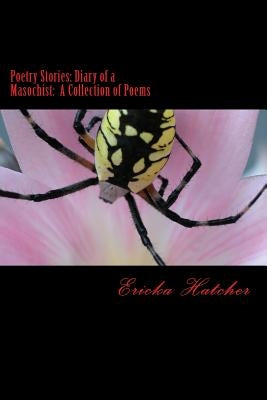 Poetry Stories: Diary of a Masochist: A Collection of Poems by Hatcher, Ericka