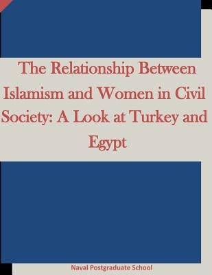 The Relationship Between Islamism and Women in Civil Society: A Look at Turkey and Egypt by Penny Hill Press Inc