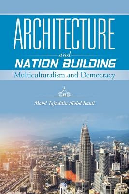 Architecture and Nation Building: Multiculturalism and Democracy by Mohd Rasdi, Mohd Tajuddin