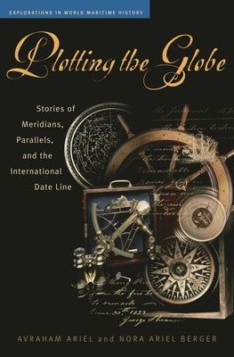 Plotting the Globe: Stories of Meridians, Parallels, and the International Date Line by Ariel, Avraham
