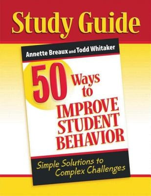 50 Ways to Improve Student Behavior: Simple Solutions to Complex Challenges (Study Guide) by Breaux, Annette