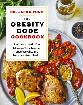 The Obesity Code Cookbook: Recipes to Help You Manage Insulin, Lose Weight, and Improve Your Health by Fung, Jason
