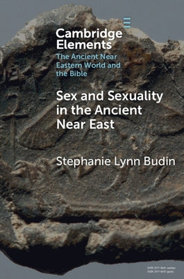 Sex and Sexuality in the Ancient Near East by Budin, Stephanie Lynn
