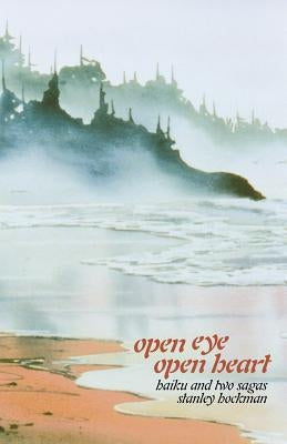 Open Eye, Open Heart: Haiku and Two Sagas by Hockman, Stanley