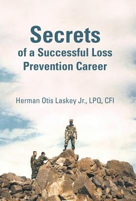 Secrets of a Successful Loss Prevention Career by Laskey Lpq Cfi, Herman Otis, Jr.