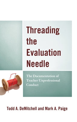 Threading the Evaluation Needle: The Documentation of Teacher Unprofessional Conduct by Demitchell, Todd A.