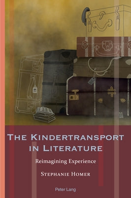 The Kindertransport in Literature: Reimagining Experience by Hammel, Andrea