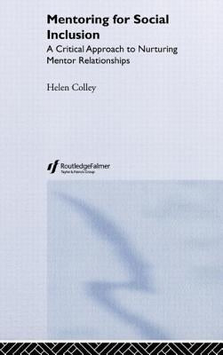 Mentoring for Social Inclusion: A Critical Approach to Nurturing Mentor Relationships by Colley, Helen