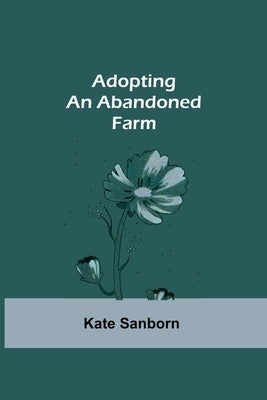 Adopting an Abandoned Farm by Sanborn, Kate