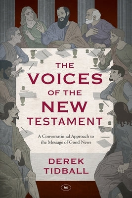 The Voices of the New Testament: A Conversational Approach to the Message of Good News by Tidball, Derek