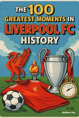 The 100 Greatest Moments in Liverpool FC History by Day, Matthew