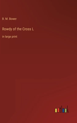 Rowdy of the Cross L: in large print by Bower, B. M.