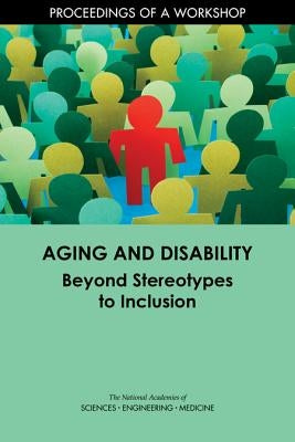 Aging and Disability: Beyond Stereotypes to Inclusion: Proceedings of a Workshop by National Academies of Sciences Engineeri