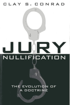 Jury Nullification: The Evolution of a Doctrine by Conrad, Clay S.