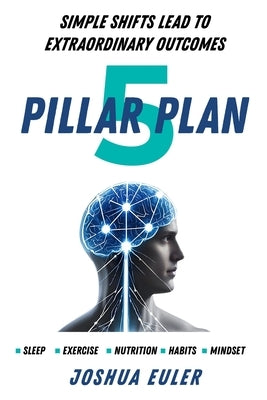 5 Pillar Plan: Simple Shifts Lead To Extraordinary Outcomes by Euler, Joshua