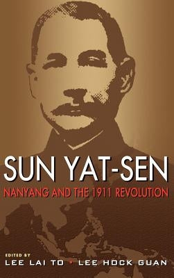 Sun Yat-Sen, Nanyang and the 1911 Revolution by Lee, Lai To