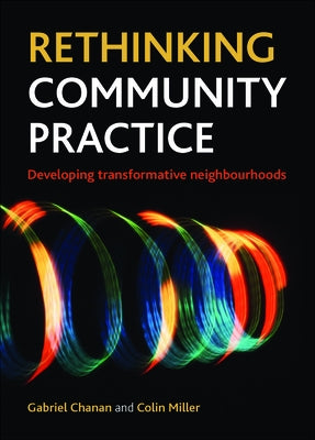 Rethinking Community Practice: Developing Transformative Neighbourhoods by Chanan, Gabriel