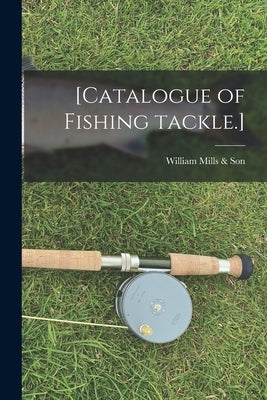 [Catalogue of Fishing Tackle.] by William Mills & Son