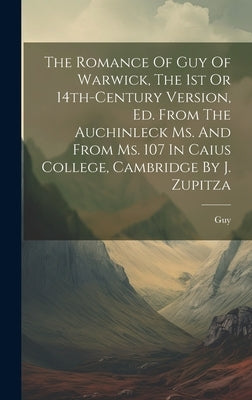 The Romance Of Guy Of Warwick, The 1st Or 14th-century Version, Ed. From The Auchinleck Ms. And From Ms. 107 In Caius College, Cambridge By J. Zupitza by Guy (Earl of Warwick )