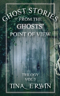 Ghost Stories from the Ghosts' Point of View, Vol. 3 by Erwin, Tina