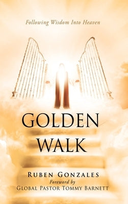 Golden Walk: Following Wisdom Into Heaven by Gonzales, Ruben