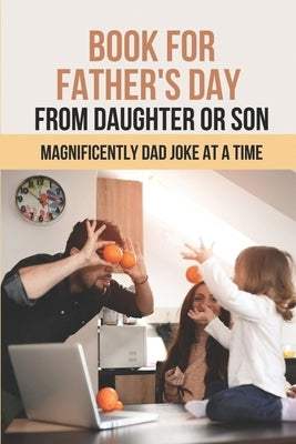 Book For Father's Day From Daughter Or Son: Magnificently Dad Joke At A Time: Book For Father'S Day by Coppa, Randy